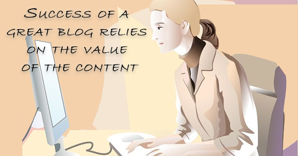  Success of a great blog relies on the value of the content